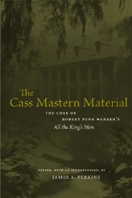 The Cass Mastern Material: The Core of Robert Penn Warren's All the King's Men by James A. Perkins