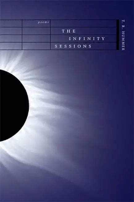 The Infinity Sessions: Poems by T. R. Hummer