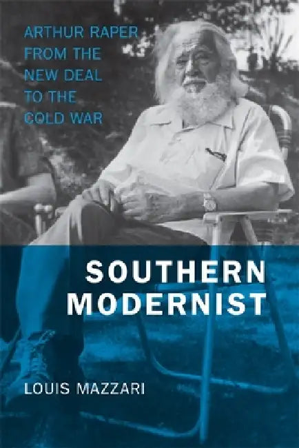 Southern Modernist: Arthur Raper from the New Deal to the Cold War by Louis Mazzari