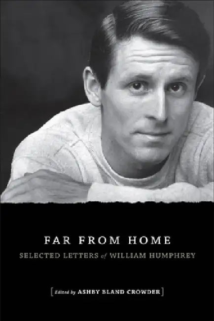 Far from Home: Selected Letters of William Humphrey by Ashby Bland Crowder