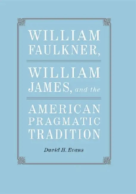 William Faulkner, William James, and the American Pragmatic Tradition by David H. Evans
