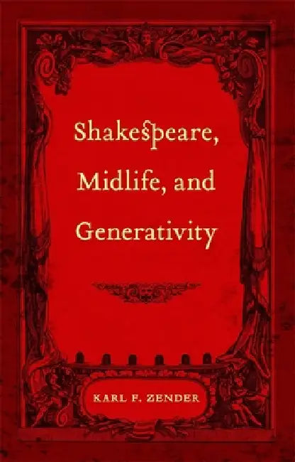 Shakespeare, Midlife, and Generativity by Karl F. Zender