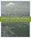 Above Baton Rouge: A Pilot's View Then and Now by Fred C. Frey