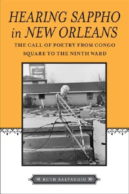 Hearing Sappho in New Orleans: The Call of Poetry from Congo Square to the Ninth Ward by Ruth Salvaggio