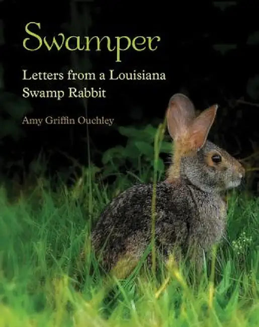 Swamper: Letters from a Louisiana Swamp Rabbit by Amy Griffin Ouchley
