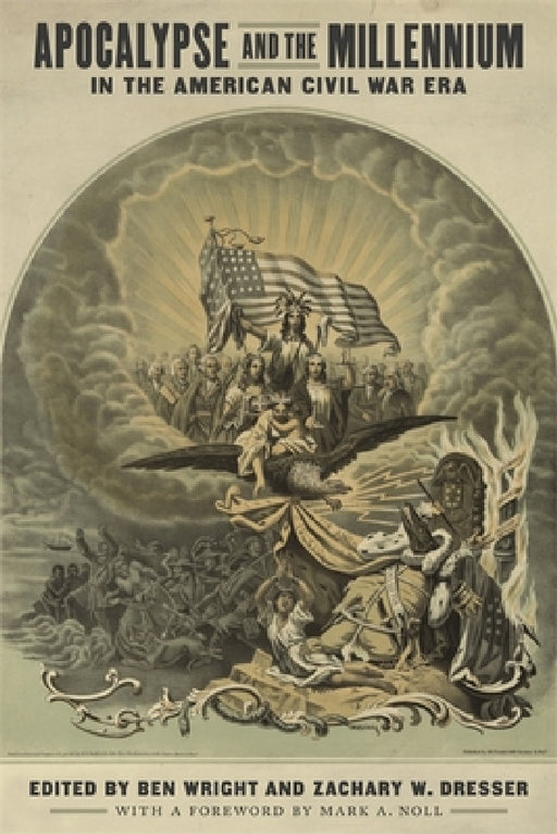 Apocalypse and the Millennium in the American Civil War Era by Ben Wright, Zachary W. Dresser, Jason Phillips