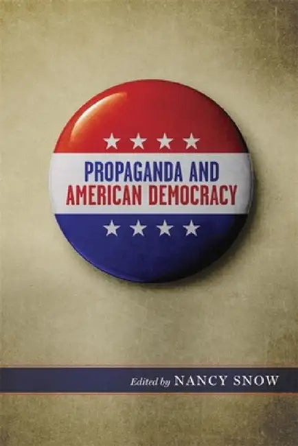 Propaganda and American Democracy by Nancy Snow