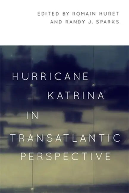 Hurricane Katrina in Transatlantic Perspective by Romain Huret