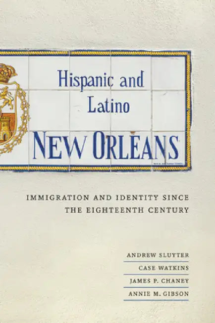 Hispanic and Latino New Orleans: Immigration and Identity Since the Eighteenth Century by Andrew Sluyter, Case Watkins, James P. Chaney