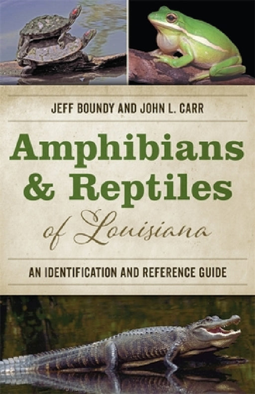Amphibians and Reptiles of Louisiana: An Identification and Reference Guide by Jeff Boundy, John L. Carr