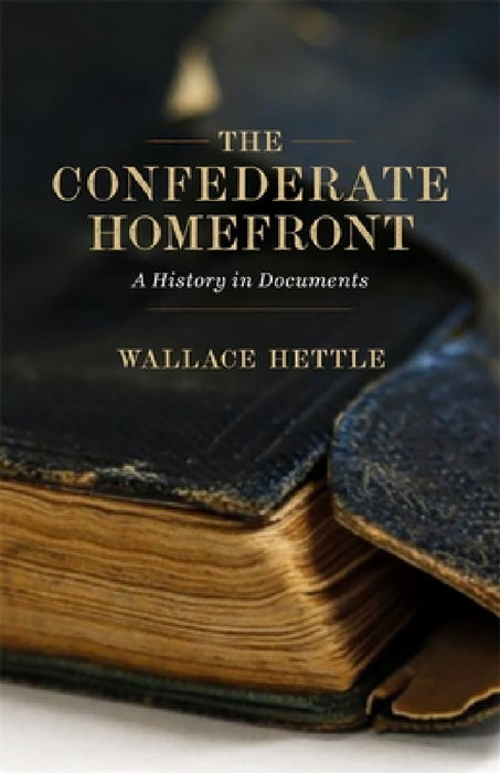 The Confederate Homefront: A History in Documents by Wallace Hettle