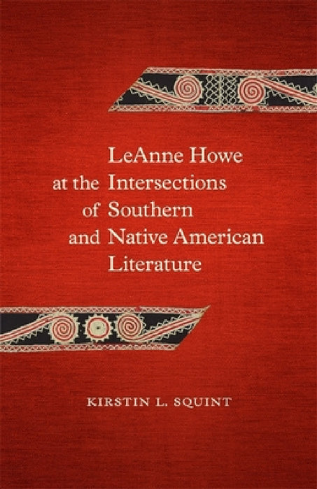 Leanne Howe at the Intersections of Southern and Native American Literature by Kirstin L. Squint