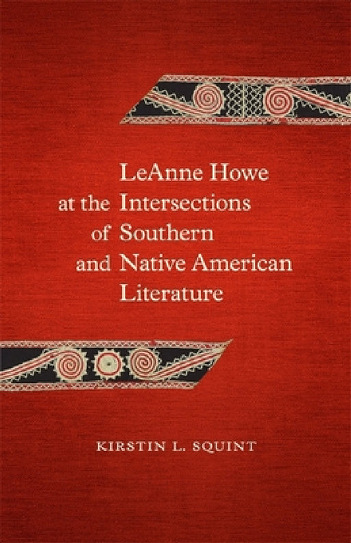 Leanne Howe at the Intersections of Southern and Native American Literature by Kirstin L. Squint