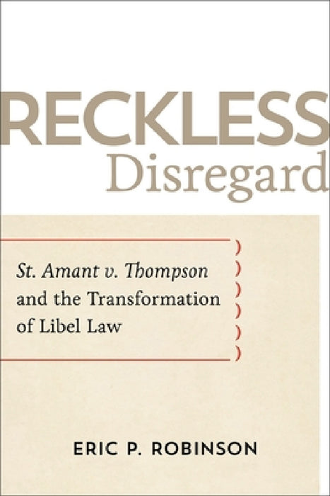 Reckless Disregard: St. Amant V. Thompson and the Transformation of Libel Law by Eric P. Robinson