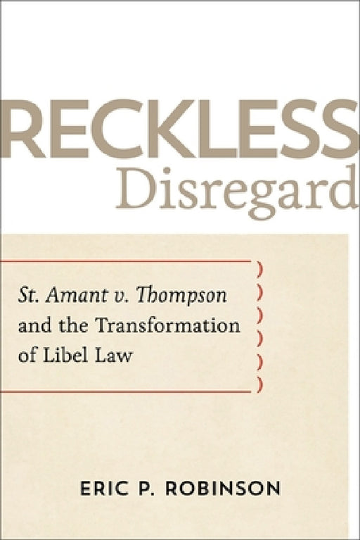 Reckless Disregard: St. Amant V. Thompson and the Transformation of Libel Law by Eric P. Robinson