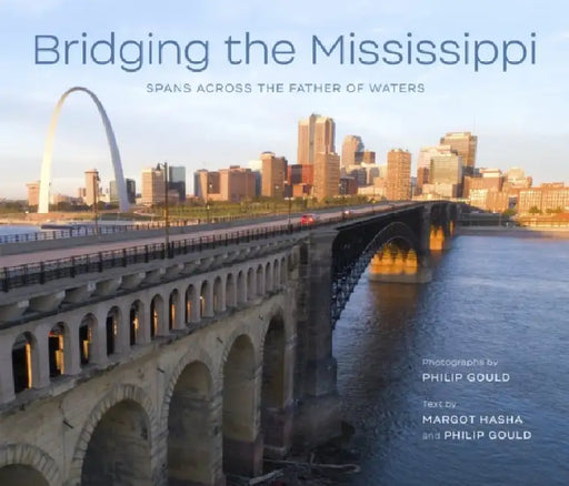 Bridging the Mississippi: Spans Across the Father of Waters by Philip Gould