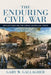 The Enduring Civil War: Reflections on the Great American Crisis by Gary W. Gallagher