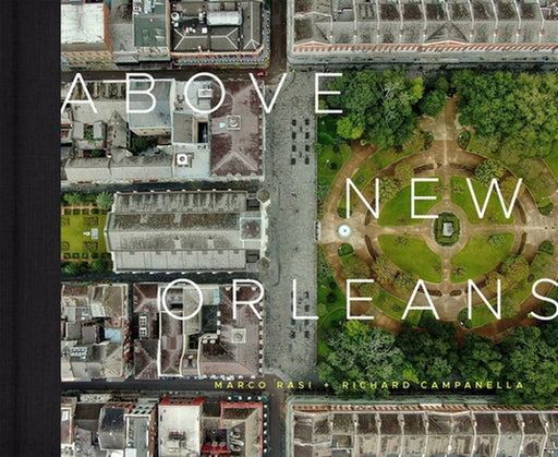 Above New Orleans: Roofscapes of the Crescent City by Richard Campanella