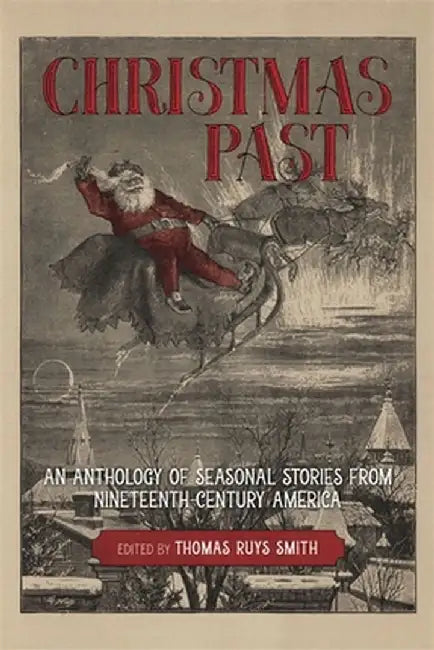 Christmas Past: An Anthology of Seasonal Stories from Nineteenth-Century America by Thomas Ruys Smith