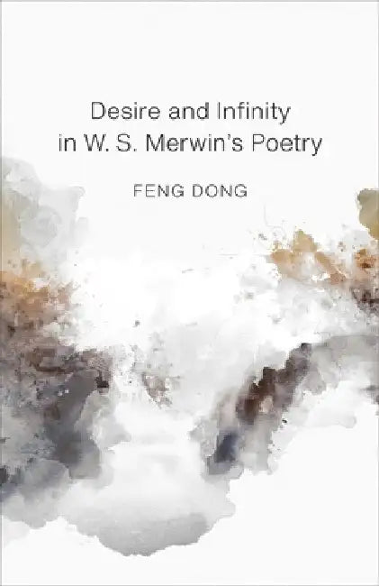 Desire and Infinity in W. S. Merwin's Poetry by Dong Feng