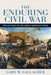 The Enduring Civil War: Reflections on the Great American Crisis by Gary W. Gallagher