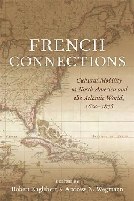 French Connections: Cultural Mobility in North America and the Atlantic World, 1600-1875 by Andrew N. Wegmann