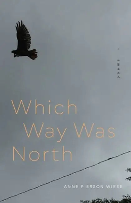 Which Way Was North: Poems by Anne Pierson Wiese