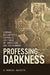 Professing Darkness: Cormac McCarthy's Catholic Critique of American Enlightenment by D. Marcel DeCoste