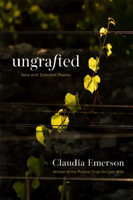 Ungrafted: New and Selected Poems by Claudia Emerson, Dave Smith