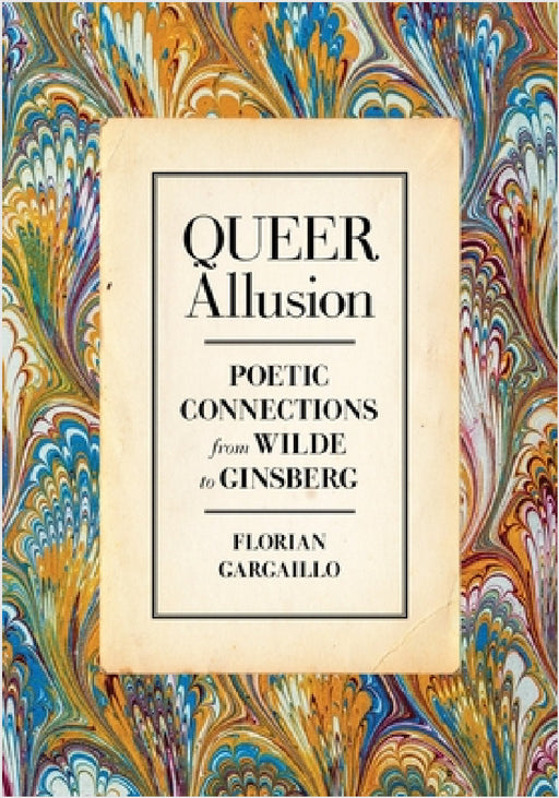 Queer Allusion: Poetic Connections from Wilde to Ginsberg by Florian Gargaillo