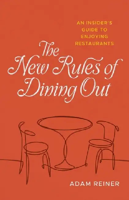 The New Rules of Dining Out: An Insider's Guide to Enjoying Restaurants by Reiner, Adam