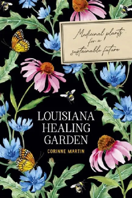 Louisiana Healing Garden: Medicinal Plants for a Sustainable Future by Corinne Martin