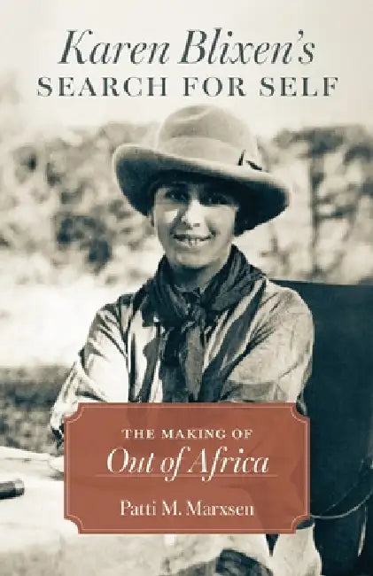 Karen Blixen's Search for Self: The Making of Out of Africa by Patti M. Marxsen