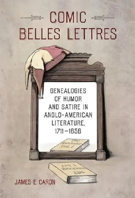 Comic Belles Lettres: Genealogies of Humor and Satire in Anglo-American Literature, 1711-1856 by James E. Caron, Judith Yaross Lee