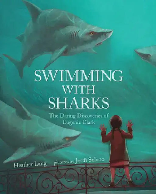 Swimming with Sharks: The Daring Discoveries of Eugenie Clark by Heather Lang
