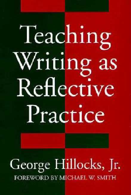 Teaching Writing as Reflective Practice by Jr. Hillocks George