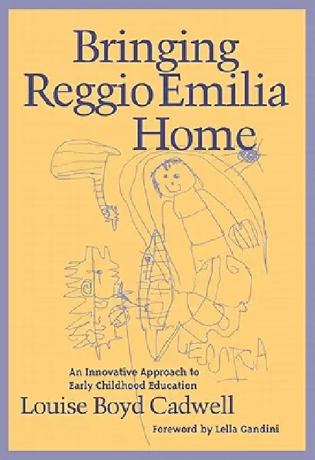 Bringing Reggio Emilia Home: An Innovative Approach to Early Childhood Education by Louise Boyd Cadwell