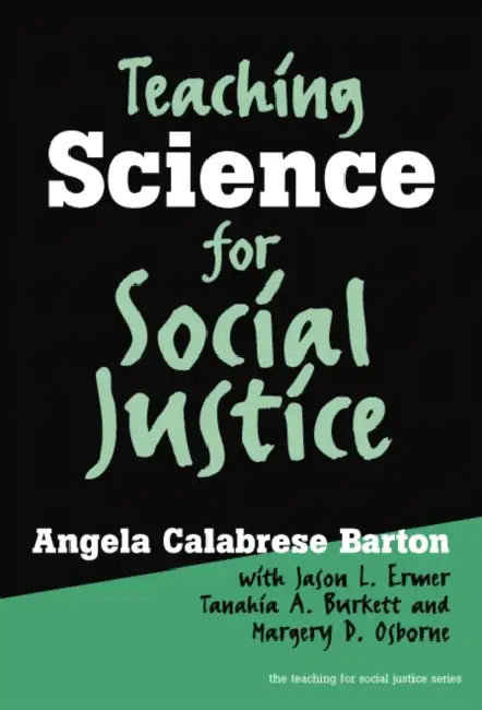 Teaching Science for Social Justice by Angela Calabrese Barton, Jason L. Ermer, Tanahia A. Burkett-Benton
