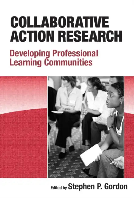 Collaborative Action Research: Developing Professional Learning Communities by Stephen P. Gordon