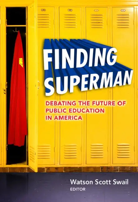 Finding Superman: Debating the Future of Public Education in America by Watson Scott Swail
