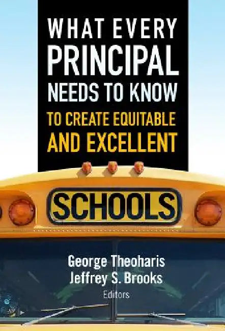 What Every Principal Needs to Know to Create Equitable and Excellent Schools by George Theoharis, Jeffrey S. Brooks