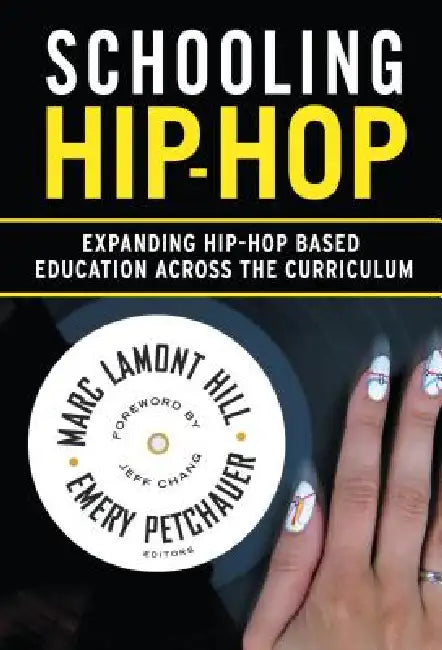 Schooling Hip-Hop: Expanding Hip-Hop Based Education Across the Curriculum by Marc Lamont Hill, Emery Petchauer