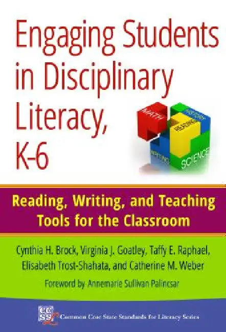 Engaging Students in Disciplinary Literacy, K-6: Reading, Writing, and Teaching Tools for the Classroom by Cynthia H. Brock, Virginia J. Goatley, Taffy E. Raphael