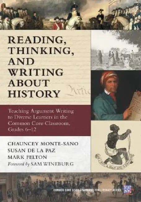 Reading, Thinking, and Writing about History: Teaching Argument Writing to Diverse Learners in the Common Core Classroom, Grades 6-12 by Chauncey Monte-Sano, Susan De La Paz, Mark Felton