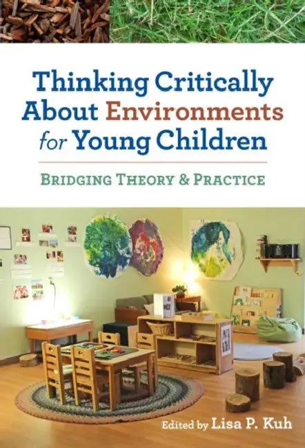 Thinking Critically about Environments for Young Children: Bridging Theory and Practice  by Lisa P. Kuh