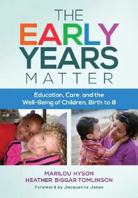 The Early Years Matter: Education, Care, and the Well-Being of Children, Birth to 8 by Marilou Hyson, Heather Biggar Tomlinson, Jacqueline Jones