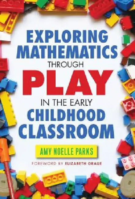 Exploring Mathematics Through Play in the Early Childhood Classroom by Amy Noelle Parks, Beth Graue