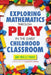 Exploring Mathematics Through Play in the Early Childhood Classroom by Amy Noelle Parks, Beth Graue