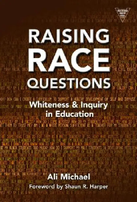 Raising Race Questions: Whiteness and Inquiry in Education by Ali Michael, Shaun Harper