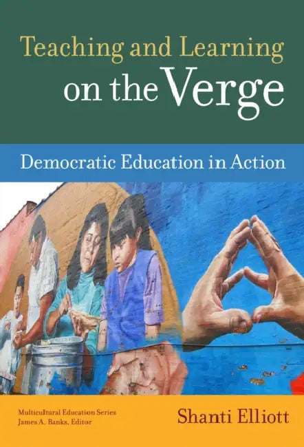 Teaching and Learning on the Verge: Democratic Education in Action by Shanti Elliott